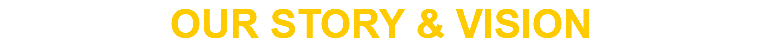 OUR STORY & VISION